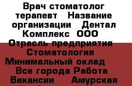 Врач стоматолог-терапевт › Название организации ­ Дентал-Комплекс, ООО › Отрасль предприятия ­ Стоматология › Минимальный оклад ­ 1 - Все города Работа » Вакансии   . Амурская обл.,Архаринский р-н